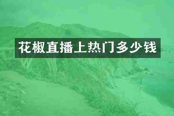 花椒直播上热门多少钱