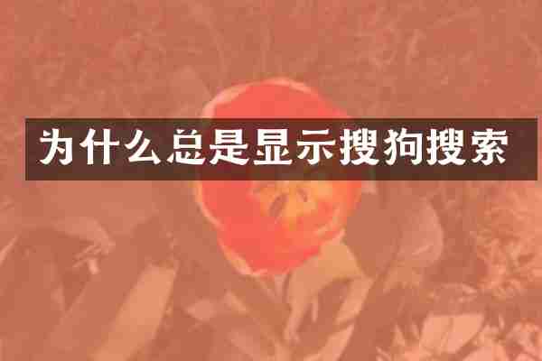为什么总是显示搜狗搜索