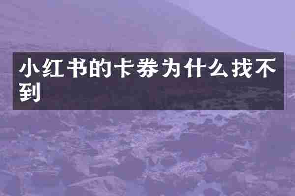 小红书的卡券为什么找不到