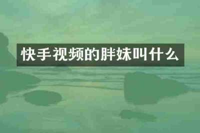 快手视频的胖妹叫什么