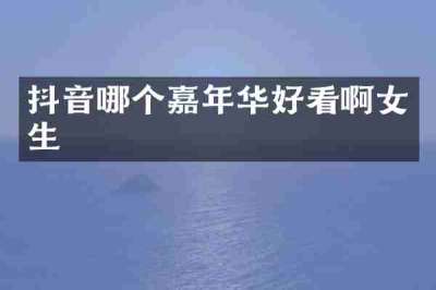 抖音哪个嘉年华好看啊女生