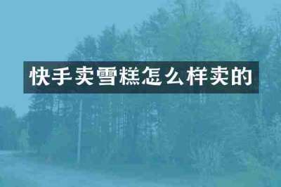 快手卖雪糕怎么样卖的