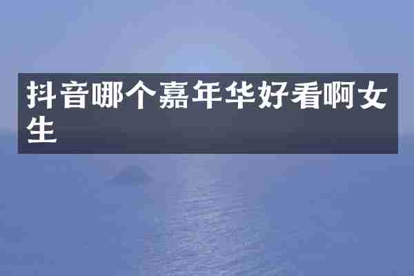 抖音哪个嘉年华好看啊女生