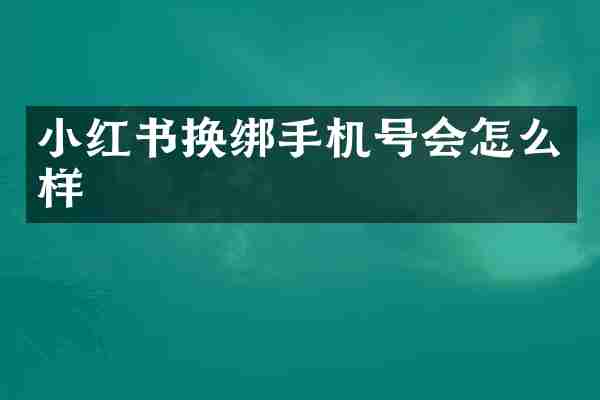 小红书换绑手机号会怎么样