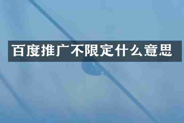 百度推广不限定什么意思