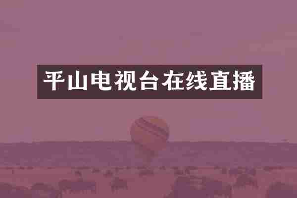 平山电视台在线直播