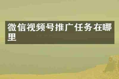 微信视频号推广任务在哪里