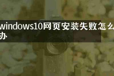 windows10网页安装失败怎么办