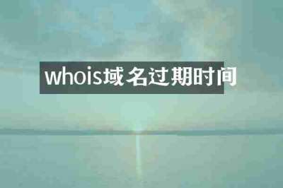 whois域名过期时间