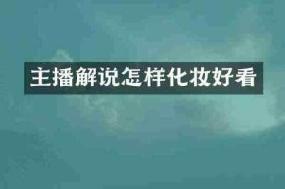 主播解说怎样化妆好看
