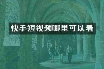 快手短视频哪里可以看