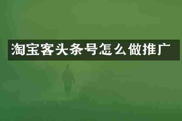 淘宝客头条号怎么做推广