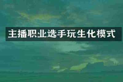 主播职业选手玩生化模式