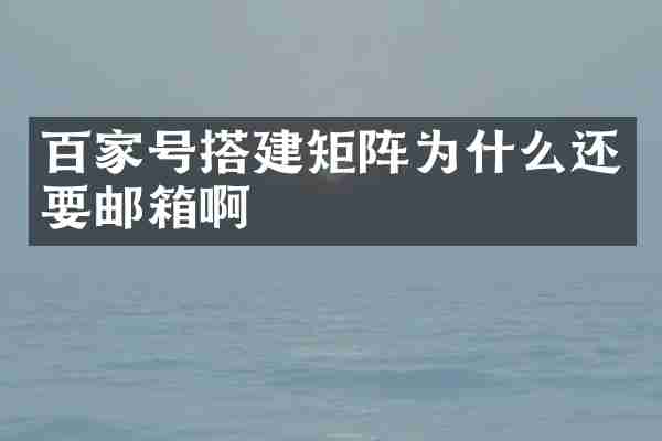 百家号搭建矩阵为什么还要邮箱啊