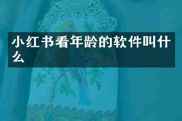 小红书看年龄的软件叫什么