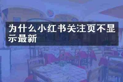 为什么小红书关注页不显示最新