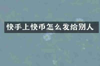 快手上快币怎么发给别人