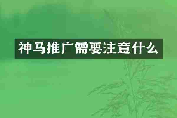 神马推广需要注意什么
