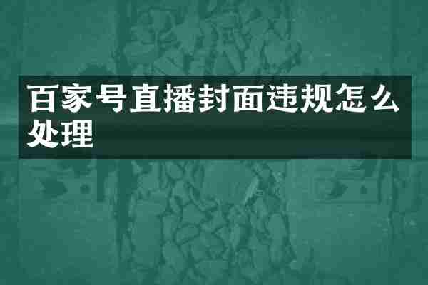 百家号直播封面违规怎么处理