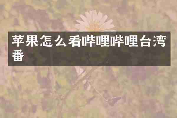 苹果怎么看哔哩哔哩台湾番