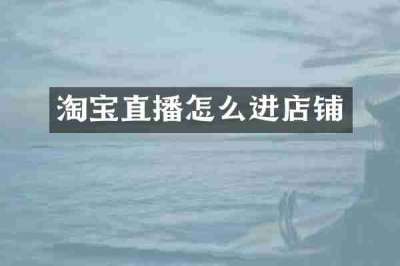 淘宝直播怎么进店铺