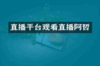 直播平台观看直播阿哲