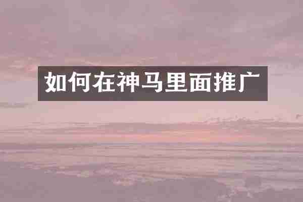 如何在神马里面推广