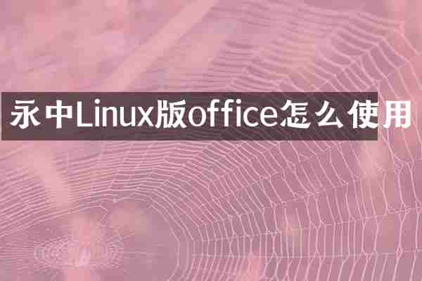 永中Linux版office怎么使用