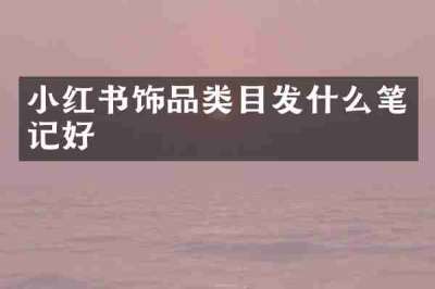 小红书饰品类目发什么笔记好