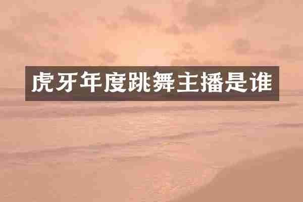 虎牙年度跳舞主播是谁