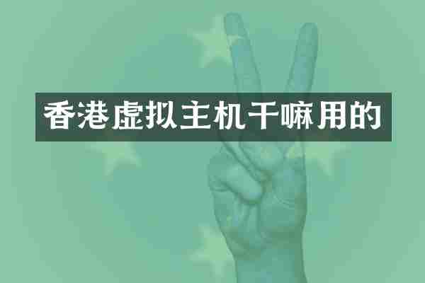 香港虚拟主机干嘛用的