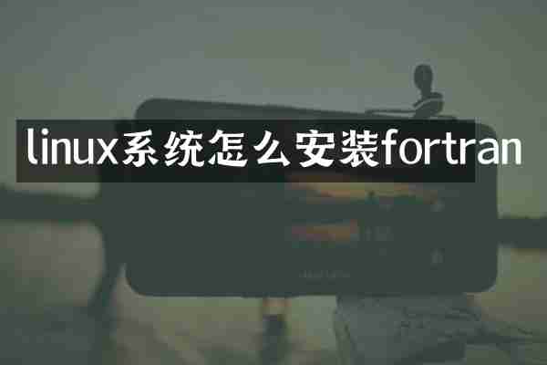 linux系统怎么安装fortran