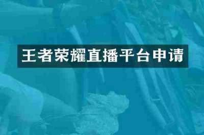 王者荣耀直播平台申请