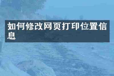 如何修改网页打印位置信息