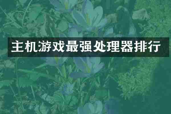 主机游戏最强处理器排行