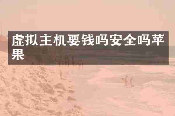 虚拟主机要钱吗安全吗苹果