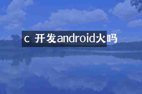c 开发android火吗