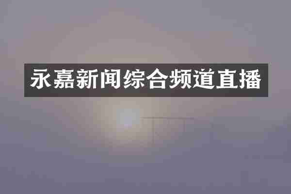 永嘉新闻综合频道直播