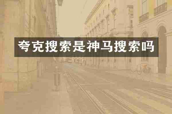 夸克搜索是神马搜索吗