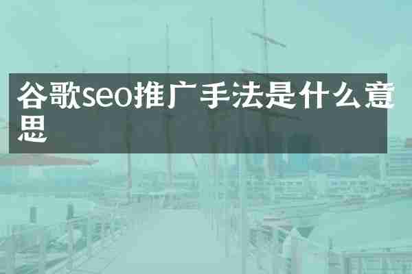 谷歌seo推广手法是什么意思