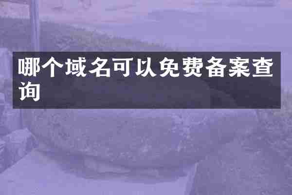 哪个域名可以免费备案查询