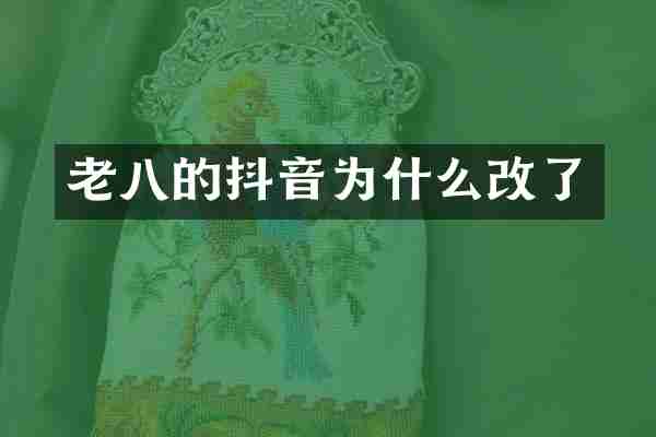 老八的抖音为什么改了