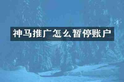神马推广怎么暂停账户