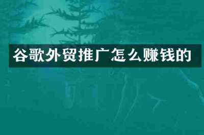 谷歌外贸推广怎么赚钱的