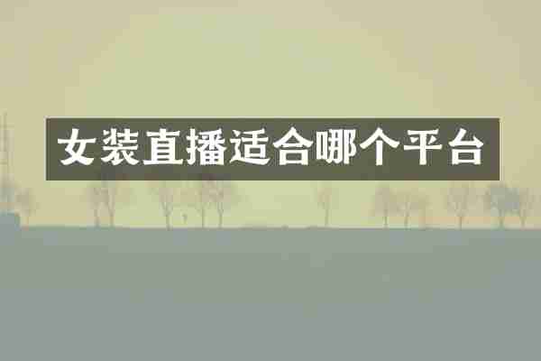 女装直播适合哪个平台