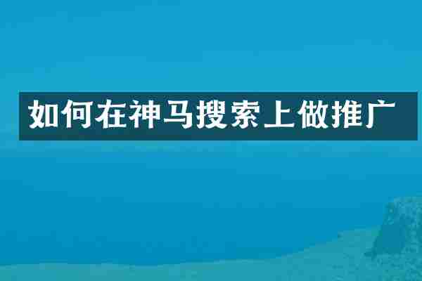 如何在神马搜索上做推广