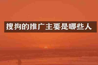 搜狗的推广主要是哪些人