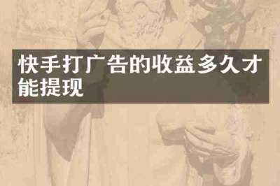 快手打广告的收益多久才能提现