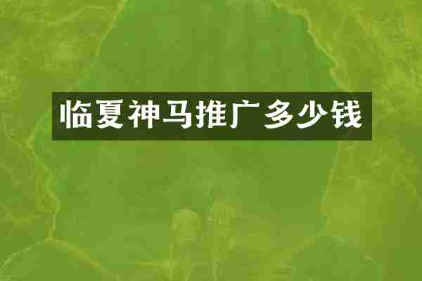 临夏神马推广多少钱