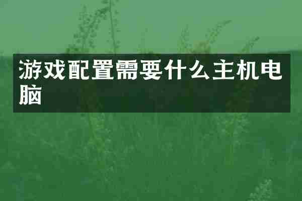 游戏配置需要什么主机电脑